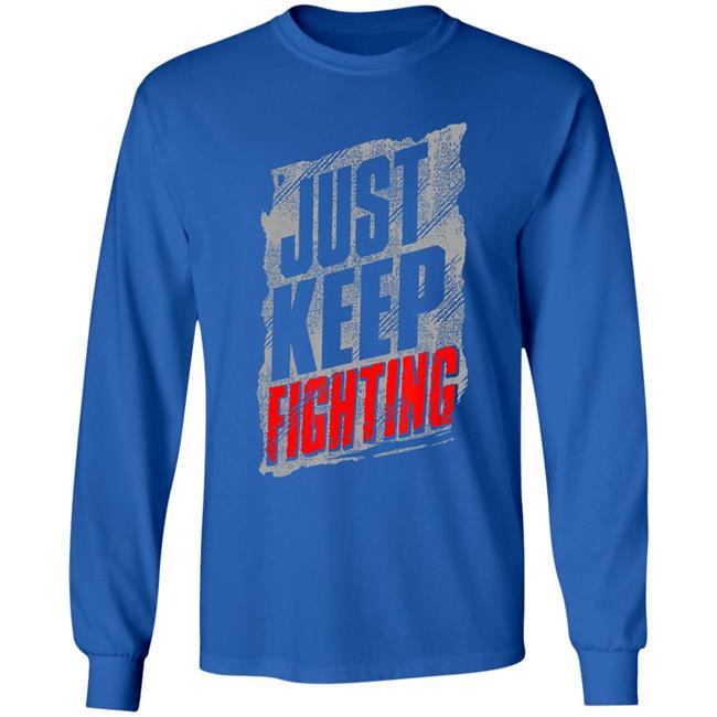 Just Keep Fighting Funny Shirt For Men Women T-Shirt Just Keep Fighting Funny Shirt For Men Women T-Shirt