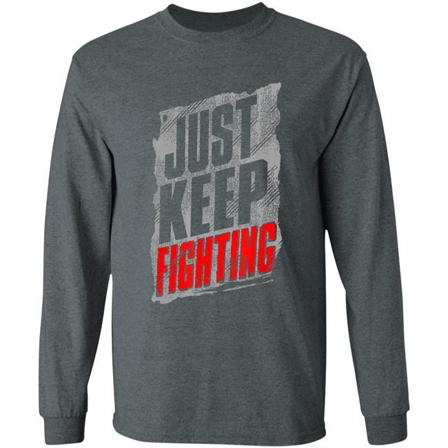Just Keep Fighting Funny Shirt For Men Women T-Shirt Just Keep Fighting Funny Shirt For Men Women T-Shirt
