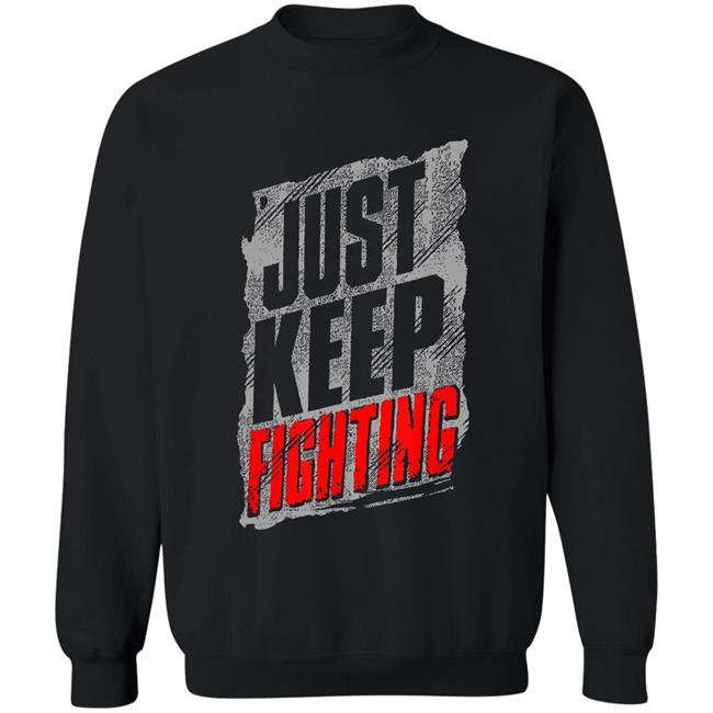 Just Keep Fighting Funny Shirt For Men Women T-Shirt Just Keep Fighting Funny Shirt For Men Women T-Shirt