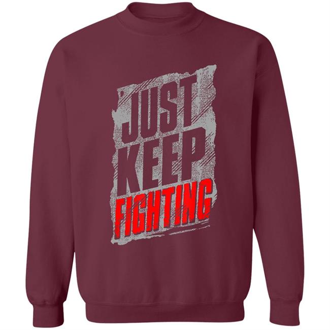 Just Keep Fighting Funny Shirt For Men Women T-Shirt Just Keep Fighting Funny Shirt For Men Women T-Shirt