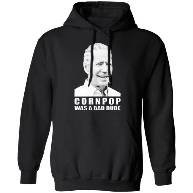 Joe Biden cornpop was a bad dude smoking shirt black hoodie Joe Biden cornpop was a bad dude smoking shirt black hoodie