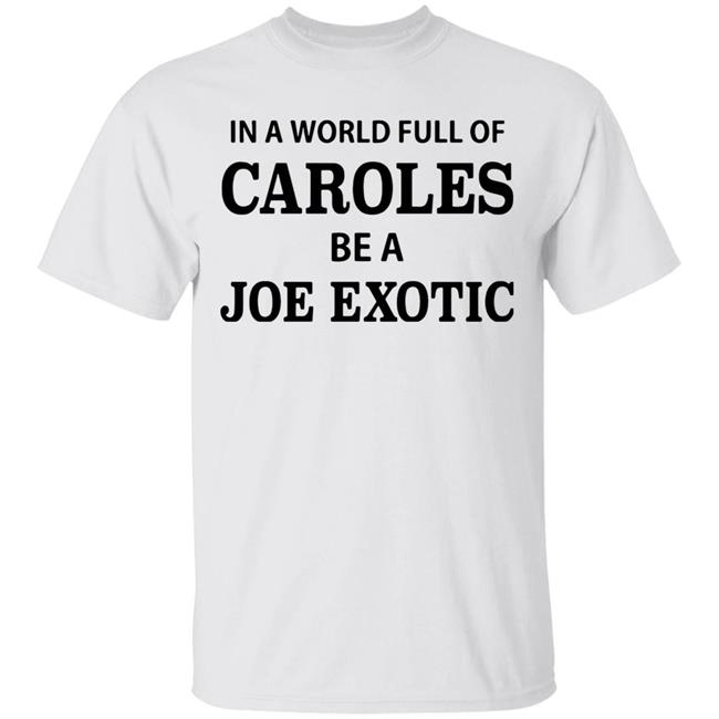 In A World Full Of Carols Be A Joe Exotic Shirt