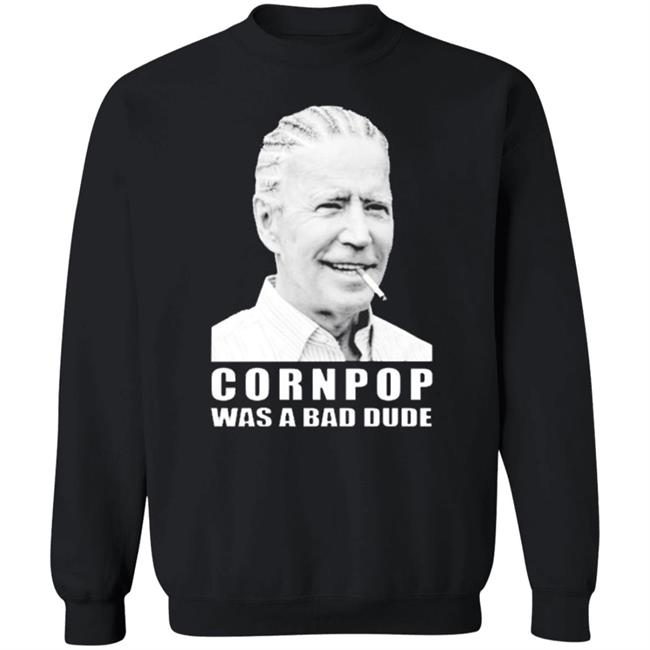 Joe Biden cornpop was a bad dude smoking shirt black hoodie Joe Biden cornpop was a bad dude smoking shirt black hoodie