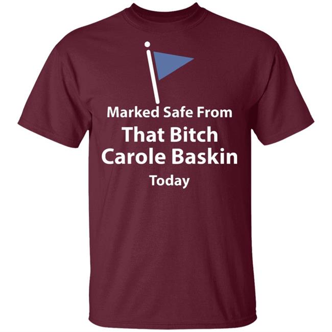 Marked safe from that bitch Carole Baskin today shirt Marked safe from that bitch Carole Baskin today shirt