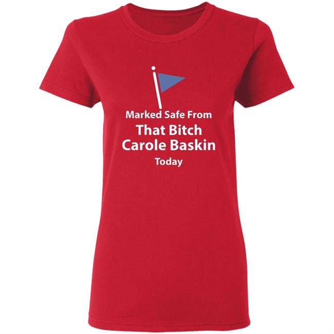 Marked safe from that bitch Carole Baskin today shirt Marked safe from that bitch Carole Baskin today shirt