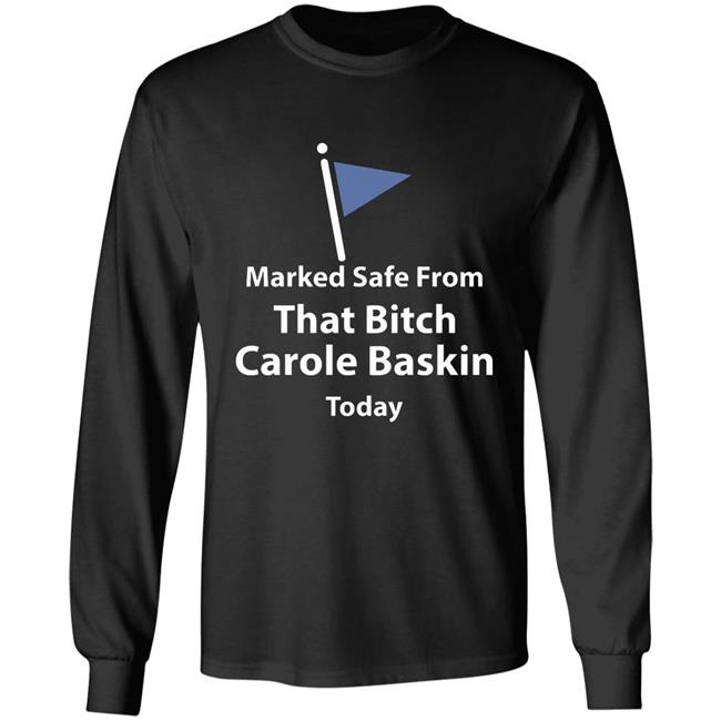 Marked safe from that bitch Carole Baskin today shirt Marked safe from that bitch Carole Baskin today shirt