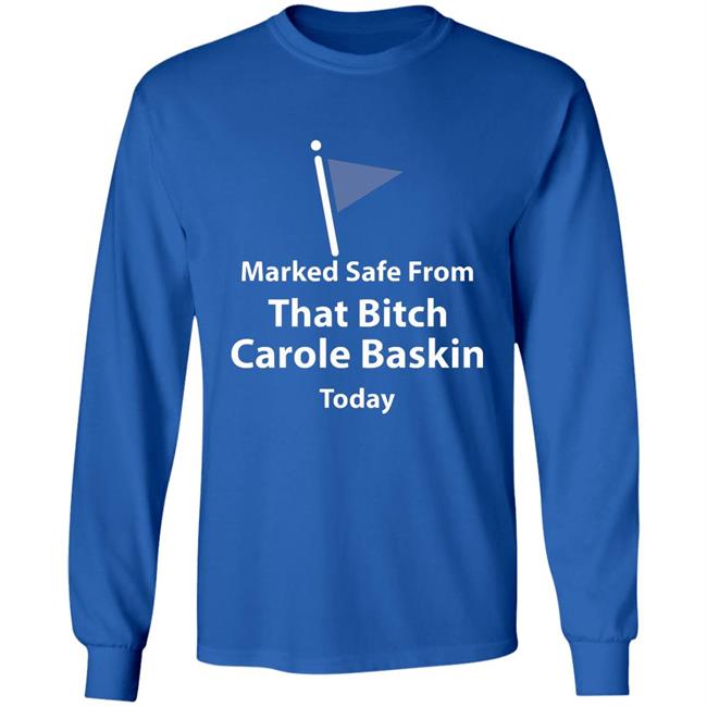 Marked safe from that bitch Carole Baskin today shirt Marked safe from that bitch Carole Baskin today shirt