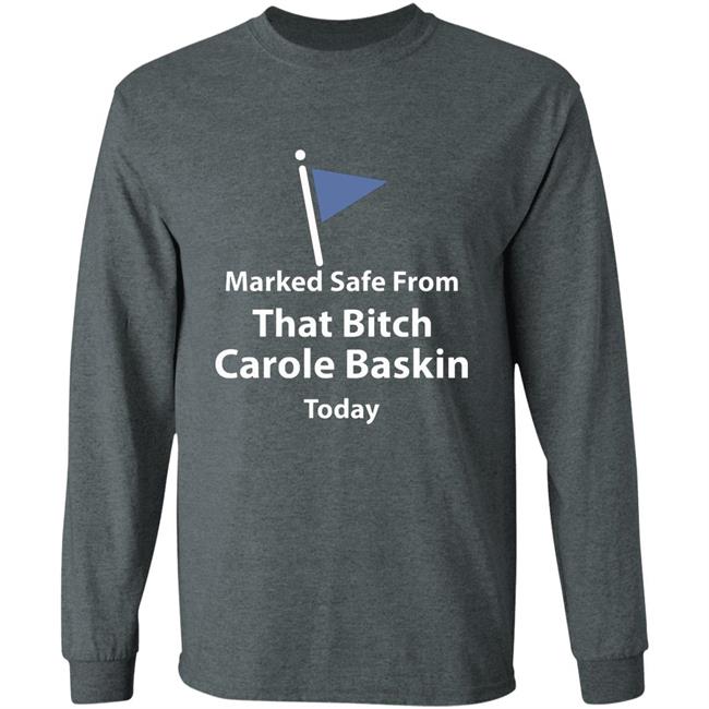 Marked safe from that bitch Carole Baskin today shirt Marked safe from that bitch Carole Baskin today shirt