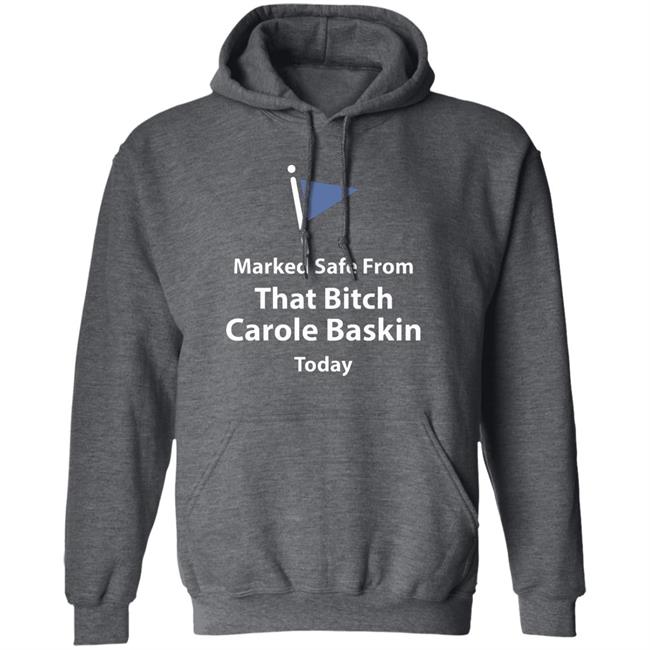 Marked safe from that bitch Carole Baskin today shirt Marked safe from that bitch Carole Baskin today shirt