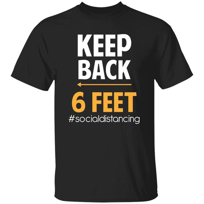 Keep Back 6 Feet Social Distancing T-Shirt – Keep Back 6 Feet T Shirt