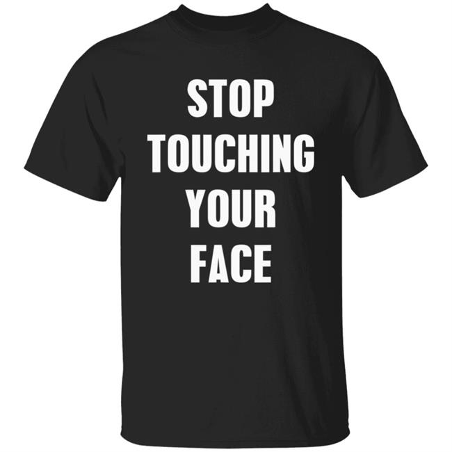 Stop touching your face t shirt