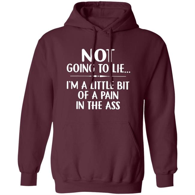 Not going to lie im a little bit of a pain in ass t shirt Not going to lie im a little bit of a pain in ass t shirt