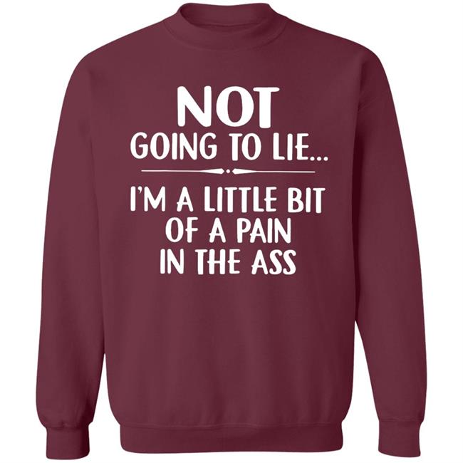 Not going to lie im a little bit of a pain in ass t shirt Not going to lie im a little bit of a pain in ass t shirt