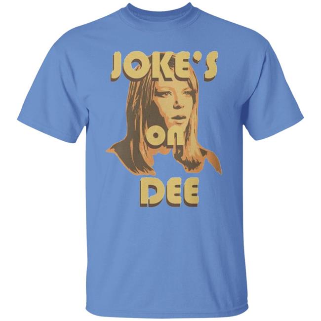 It's Always Sunny In Philadelphia Unisex Jokes on Dee T-Shirt It's Always Sunny In Philadelphia Unisex Jokes on Dee T-Shirt