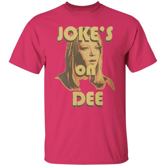 It's Always Sunny In Philadelphia Unisex Jokes on Dee T-Shirt It's Always Sunny In Philadelphia Unisex Jokes on Dee T-Shirt