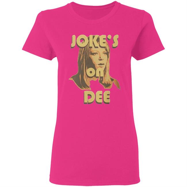It's Always Sunny In Philadelphia Unisex Jokes on Dee T-Shirt It's Always Sunny In Philadelphia Unisex Jokes on Dee T-Shirt