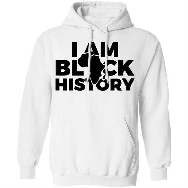 I AM BLACK HISTORY SHIRT White hoodie t shirt I AM BLACK HISTORY SHIRT White hoodie t shirt