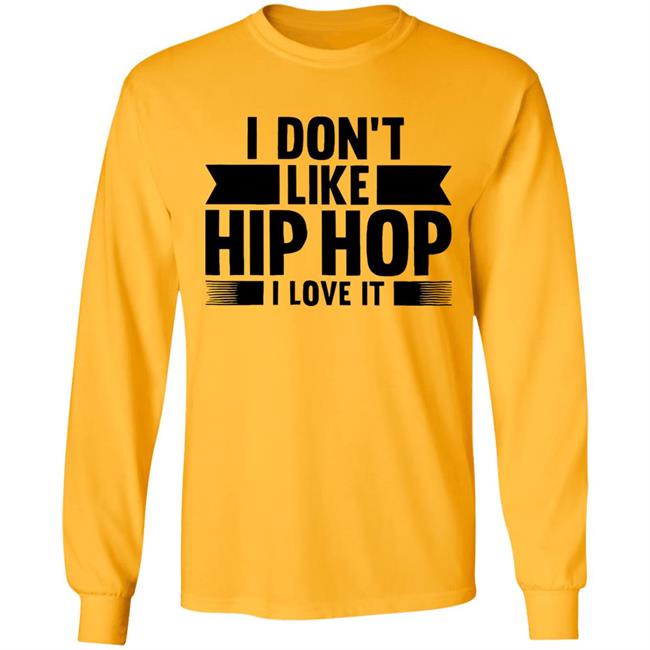 I Dont Like Hip Hop I Love It Shirt I Dont Like Hip Hop I Love It Shirt