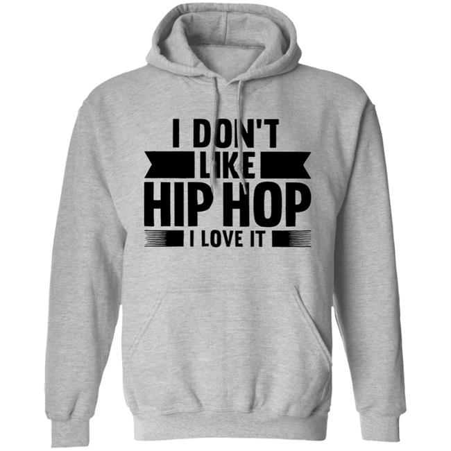 I Dont Like Hip Hop I Love It Shirt I Dont Like Hip Hop I Love It Shirt