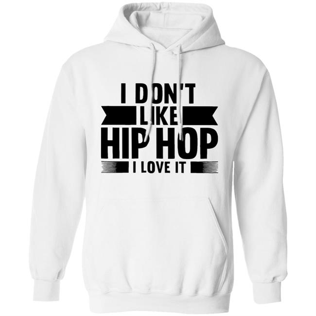 I Dont Like Hip Hop I Love It Shirt I Dont Like Hip Hop I Love It Shirt