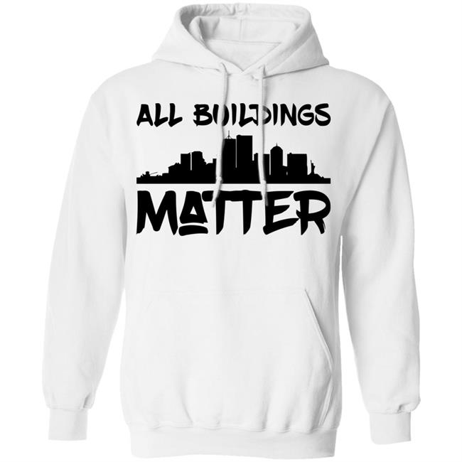 all buildings matter shirt White hoodie t shirt all buildings matter shirt White hoodie t shirt