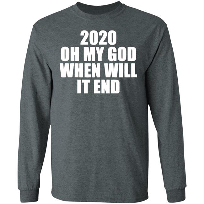 2020 oh my god when will it end shirt black hoodie 2020 oh my god when will it end shirt black hoodie