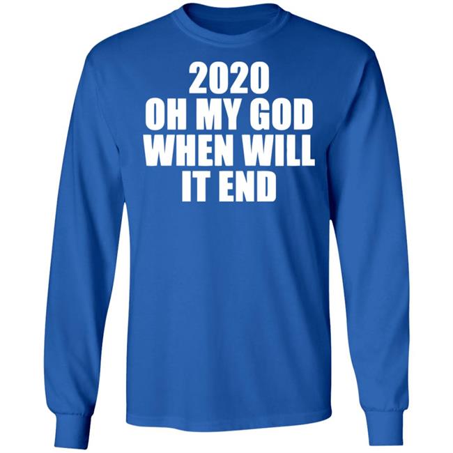 2020 oh my god when will it end shirt black hoodie 2020 oh my god when will it end shirt black hoodie