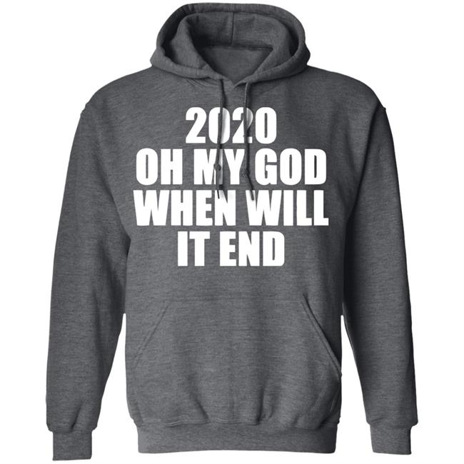 2020 oh my god when will it end shirt black hoodie 2020 oh my god when will it end shirt black hoodie
