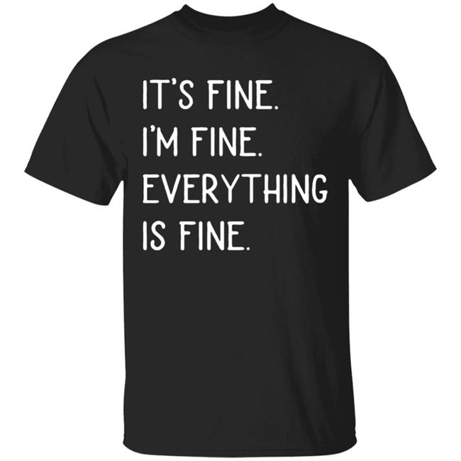 It's fine I'm fine everything is fine shirt