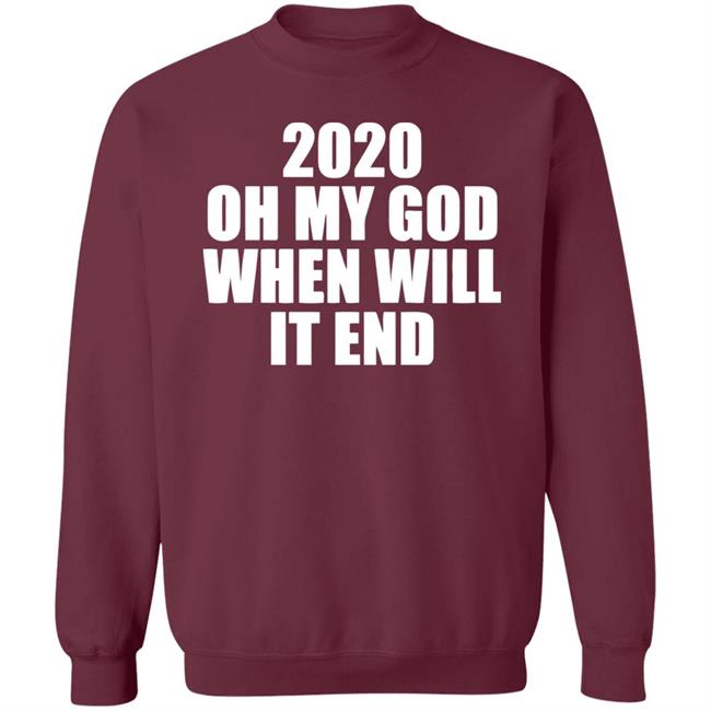2020 oh my god when will it end shirt black hoodie 2020 oh my god when will it end shirt black hoodie