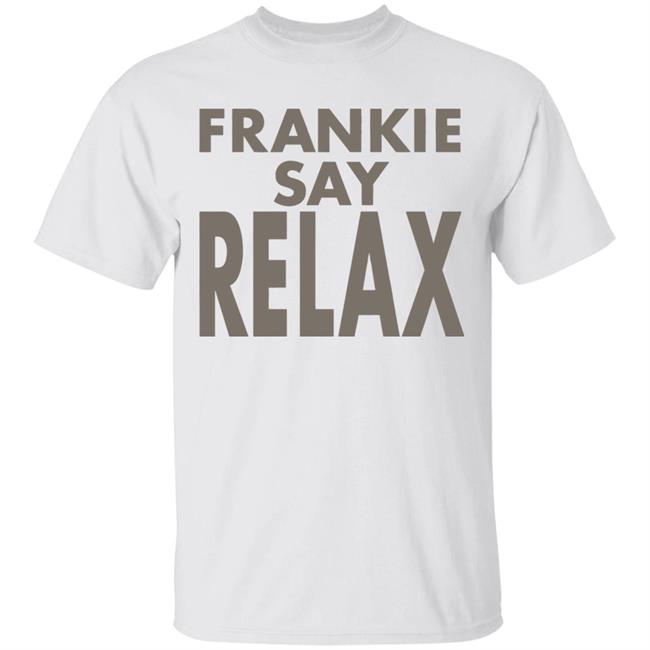 Frankie Say Relax T-Shirt on another rewatch binge and i just realized for the first time that the famous frankie shirt says frankie SAY relax, not says relax