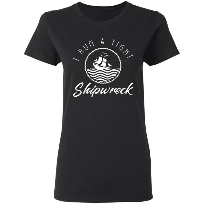 I Run A Tight Shipwreck Funny Vintage Mom Dad Quote T Shirt I Run A Tight Shipwreck Funny Vintage Mom Dad Quote T Shirt