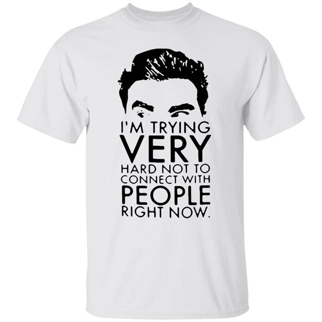 Schitt’s Creek David I’m Trying Very Hard Not To Connect With People Right Now Shirt