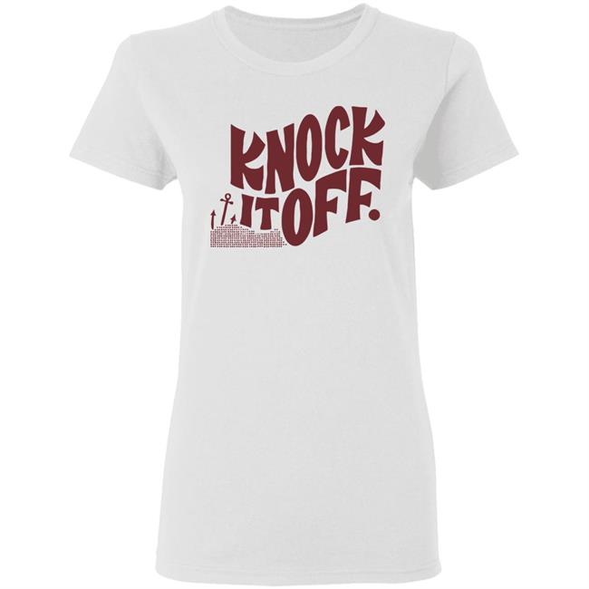 Knock it off t shirt Knock it off t shirt