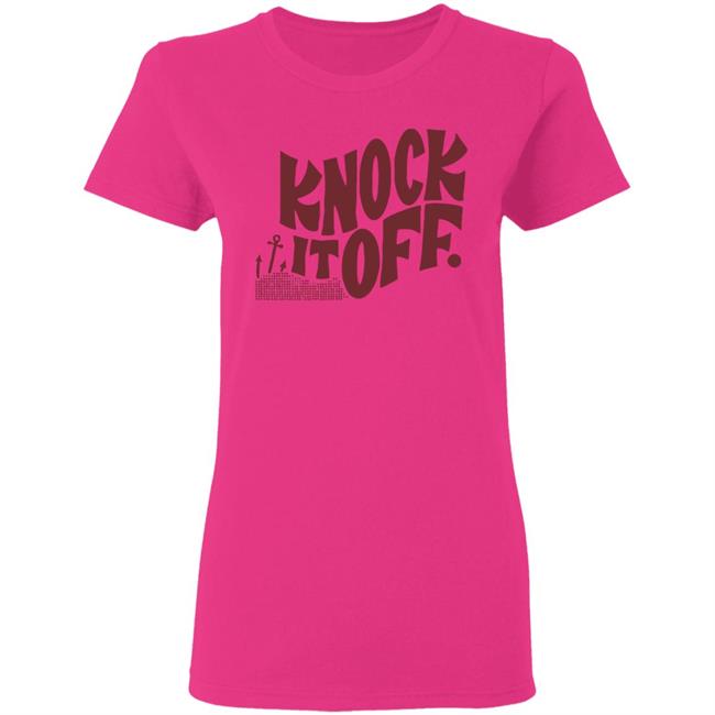 Knock it off t shirt Knock it off t shirt