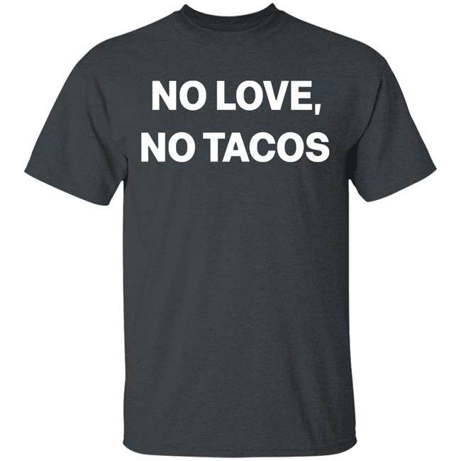 no love no tacos shirt hoodie sweatshirt no love no tacos shirt hoodie sweatshirt