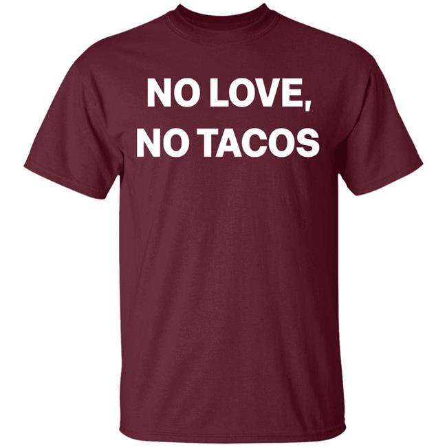 no love no tacos shirt hoodie sweatshirt no love no tacos shirt hoodie sweatshirt