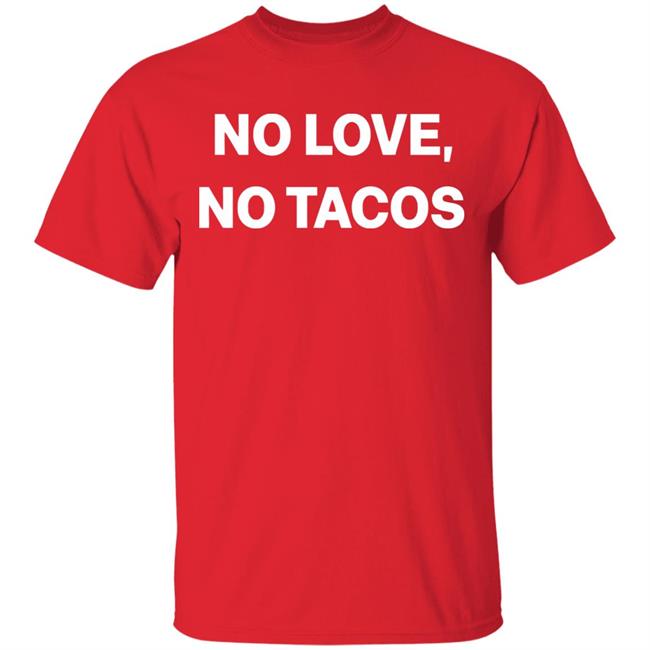 no love no tacos shirt hoodie sweatshirt no love no tacos shirt hoodie sweatshirt