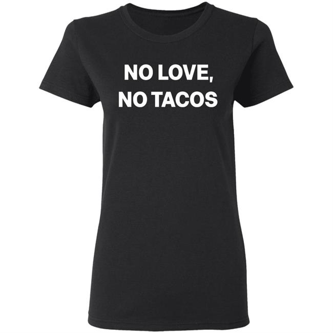 no love no tacos shirt hoodie sweatshirt no love no tacos shirt hoodie sweatshirt