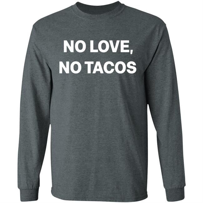 no love no tacos shirt hoodie sweatshirt no love no tacos shirt hoodie sweatshirt