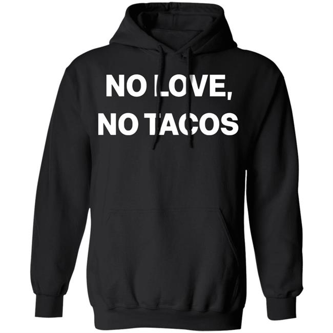 no love no tacos shirt hoodie sweatshirt no love no tacos shirt hoodie sweatshirt