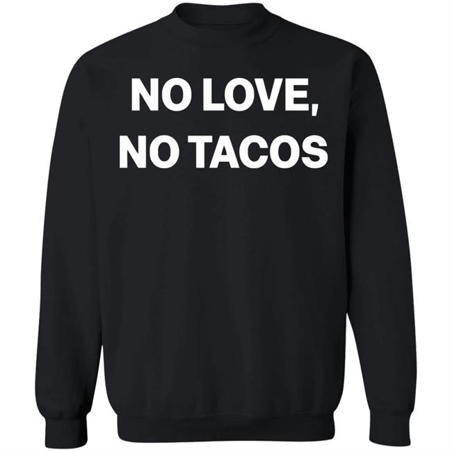 no love no tacos shirt hoodie sweatshirt no love no tacos shirt hoodie sweatshirt