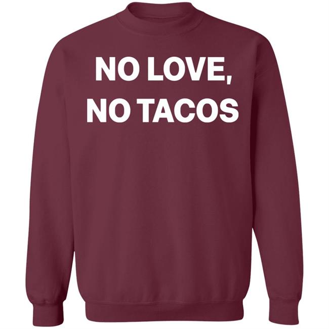 no love no tacos shirt hoodie sweatshirt no love no tacos shirt hoodie sweatshirt