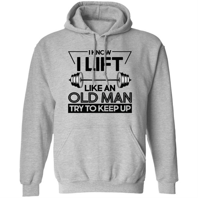 I Lift Like An Old Man Try To Keep Up T Shirt I Lift Like An Old Man Try To Keep Up T Shirt