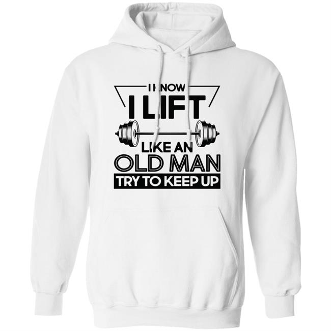 I Lift Like An Old Man Try To Keep Up T Shirt I Lift Like An Old Man Try To Keep Up T Shirt