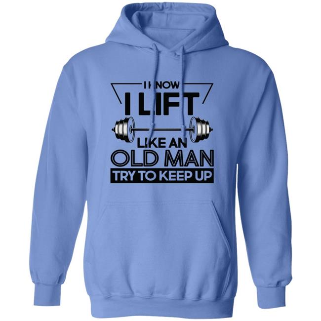 I Lift Like An Old Man Try To Keep Up T Shirt I Lift Like An Old Man Try To Keep Up T Shirt