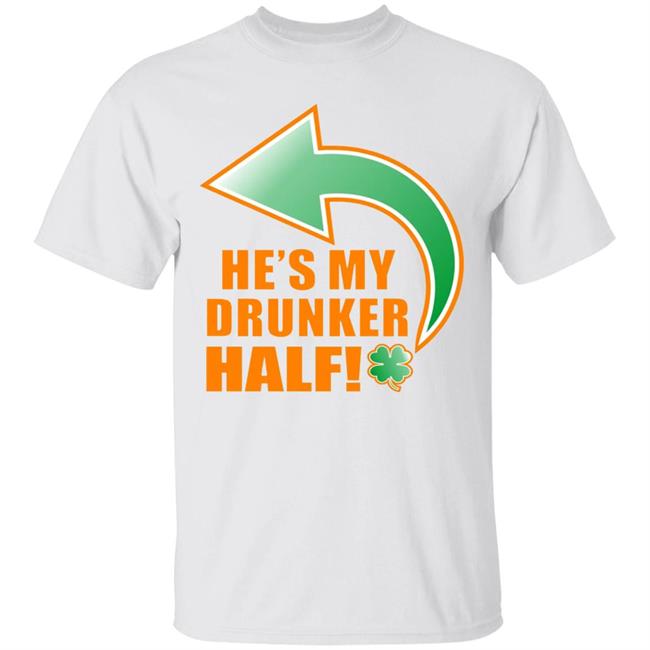 He's My Drunker Half Funny St. Patrick's Day Drinking T Shirt