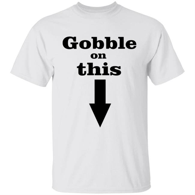 Gobble On This T Shirt White Hoodie Sweatshirt