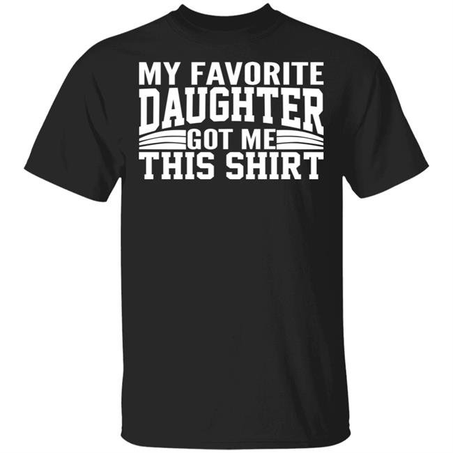 My Favorite Daughter Gave Me This Shirt Black T Shirt