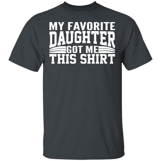 My Favorite Daughter Gave Me This Shirt Black T Shirt My Favorite Daughter Gave Me This Shirt Black T Shirt